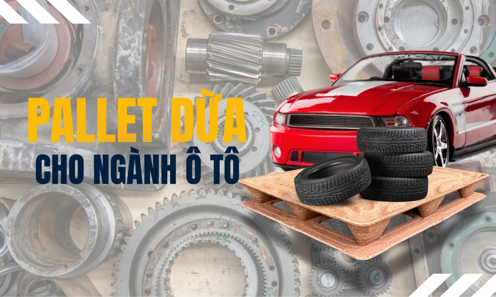 Pallet Dừa Cho Ngành Ô Tô - Giải Pháp Bền Vững Hiệu Quả